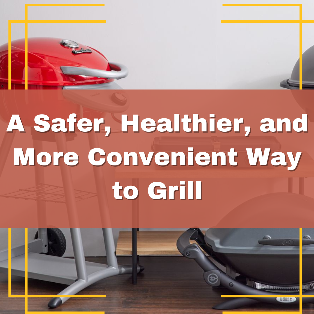 A Safer, Healthier, and More Convenient Way to Grill